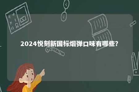 2024悦刻新国标烟弹口味有哪些？ 